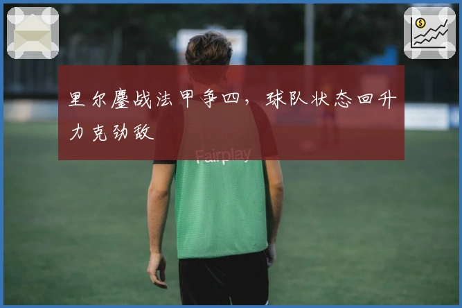 里尔鏖战法甲争四，球队状态回升力克劲敌