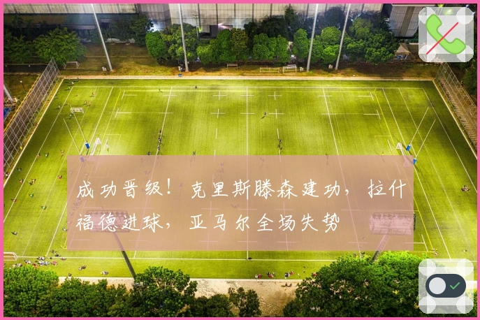 成功晋级！克里斯滕森建功，拉什福德进球，亚马尔全场失势